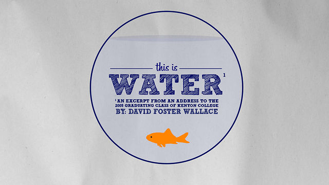 David Foster Wallace S Famous Commencement Speech This Is Water Visualized In A Short Film Open Culture