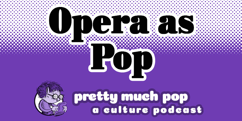 Is Opera Part of Pop Culture? Pretty Much Pop #15 with Sean Spyres