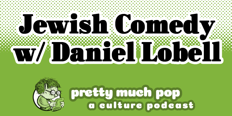Jewish Comedy with Daniel Lobell (“Reconquistador”) — Pretty Much Pop: A Culture Podcast #165